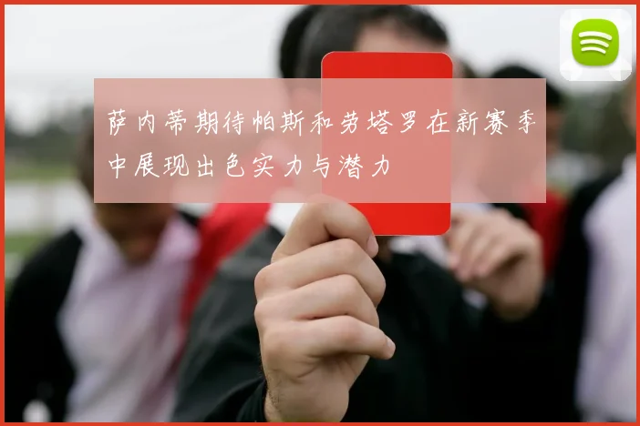 萨内蒂期待帕斯和劳塔罗在新赛季中展现出色实力与潜力