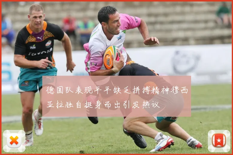 德国队表现平平缺乏拼搏精神穆西亚拉独自挺身而出引发热议
